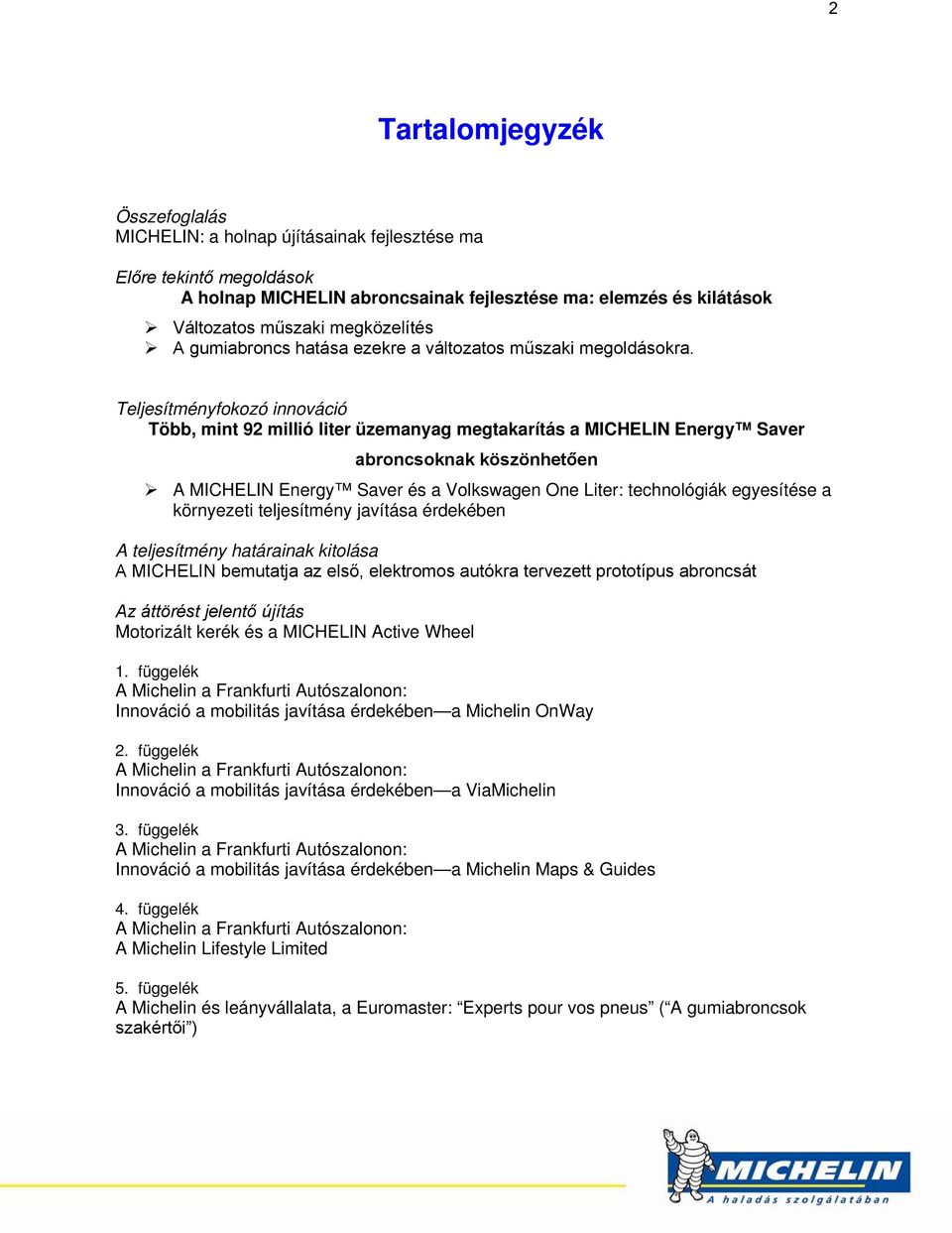 Teljesítményfokozó innováció Több, mint 92 millió liter üzemanyag megtakarítás a MICHELIN Energy Saver abroncsoknak köszönhetően A MICHELIN Energy Saver és a Volkswagen One Liter: technológiák