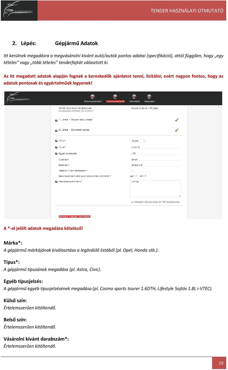 Márka*: A gépjármű márkájának kiválasztása a legördülő listából (pl. Opel, Honda stb.). Típus*: A gépjármű típusának megadása (pl. Astra, Civic).