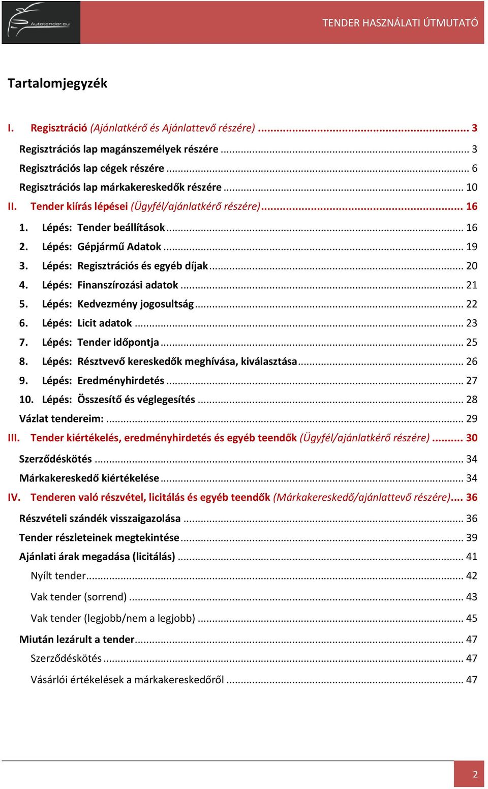 Lépés: Finanszírozási adatok... 21 5. Lépés: Kedvezmény jogosultság... 22 6. Lépés: Licit adatok... 23 7. Lépés: Tender időpontja... 25 8. Lépés: Résztvevő kereskedők meghívása, kiválasztása... 26 9.