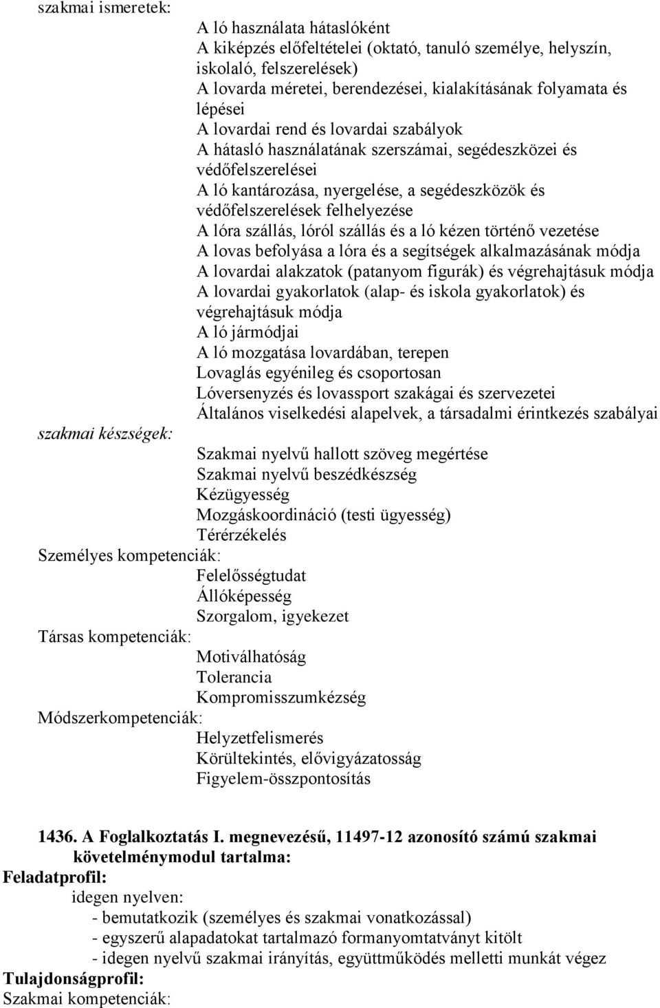 szállás és a ló kézen történő vezetése A lovas befolyása a lóra és a segítségek alkalmazásának módja A lovardai alakzatok (patanyom figurák) és végrehajtásuk módja A lovardai gyakorlatok (alap- és