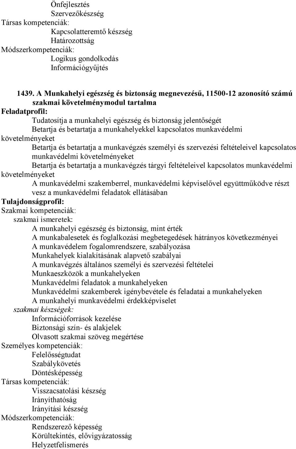 munkahelyekkel kapcsolatos munkavédelmi követelményeket Betartja és betartatja a munkavégzés személyi és szervezési feltételeivel kapcsolatos munkavédelmi követelményeket Betartja és betartatja a