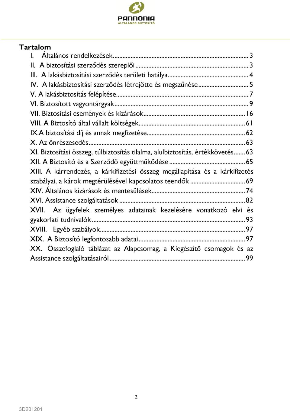 A biztosítási díj és annak megfizetése... 62 X. Az önrészesedés... 63 XI. Biztosítási összeg, túlbiztosítás tilalma, alulbiztosítás, értékkövetés... 63 XII. A Biztosító és a Szerződő együttműködése.