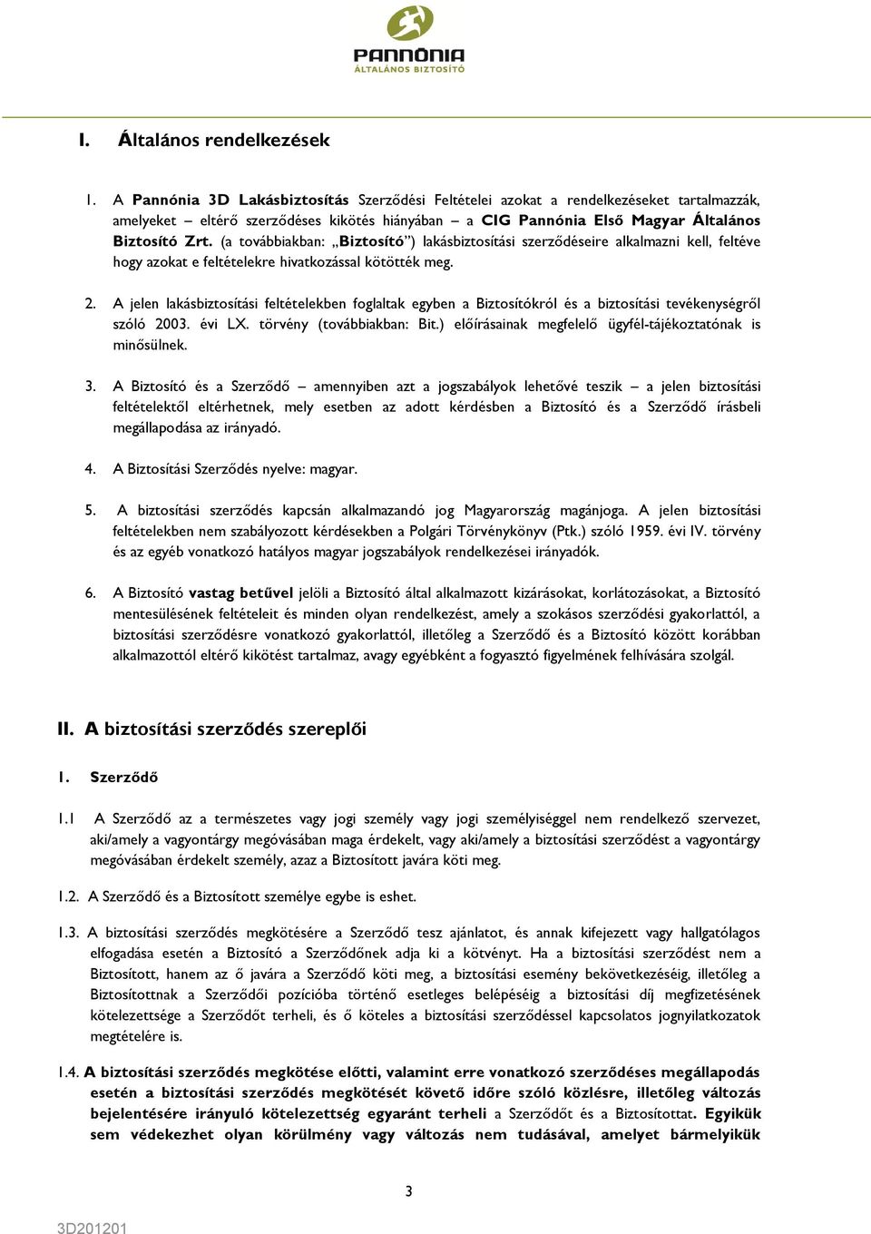 (a továbbiakban: Biztosító ) lakásbiztosítási szerződéseire alkalmazni kell, feltéve hogy azokat e feltételekre hivatkozással kötötték meg. 2.