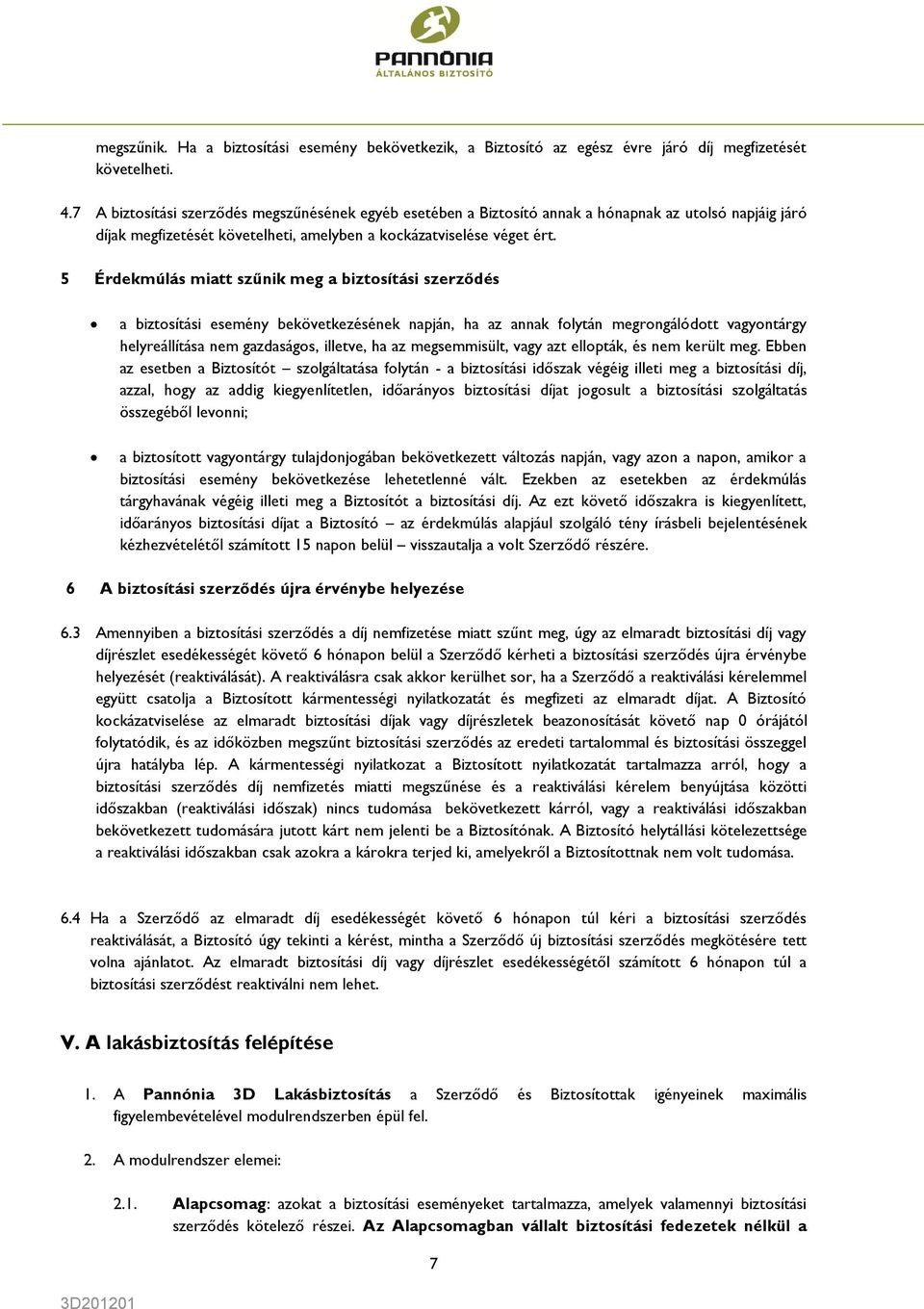 5 Érdekmúlás miatt szűnik meg a biztosítási szerződés a biztosítási esemény bekövetkezésének napján, ha az annak folytán megrongálódott vagyontárgy helyreállítása nem gazdaságos, illetve, ha az