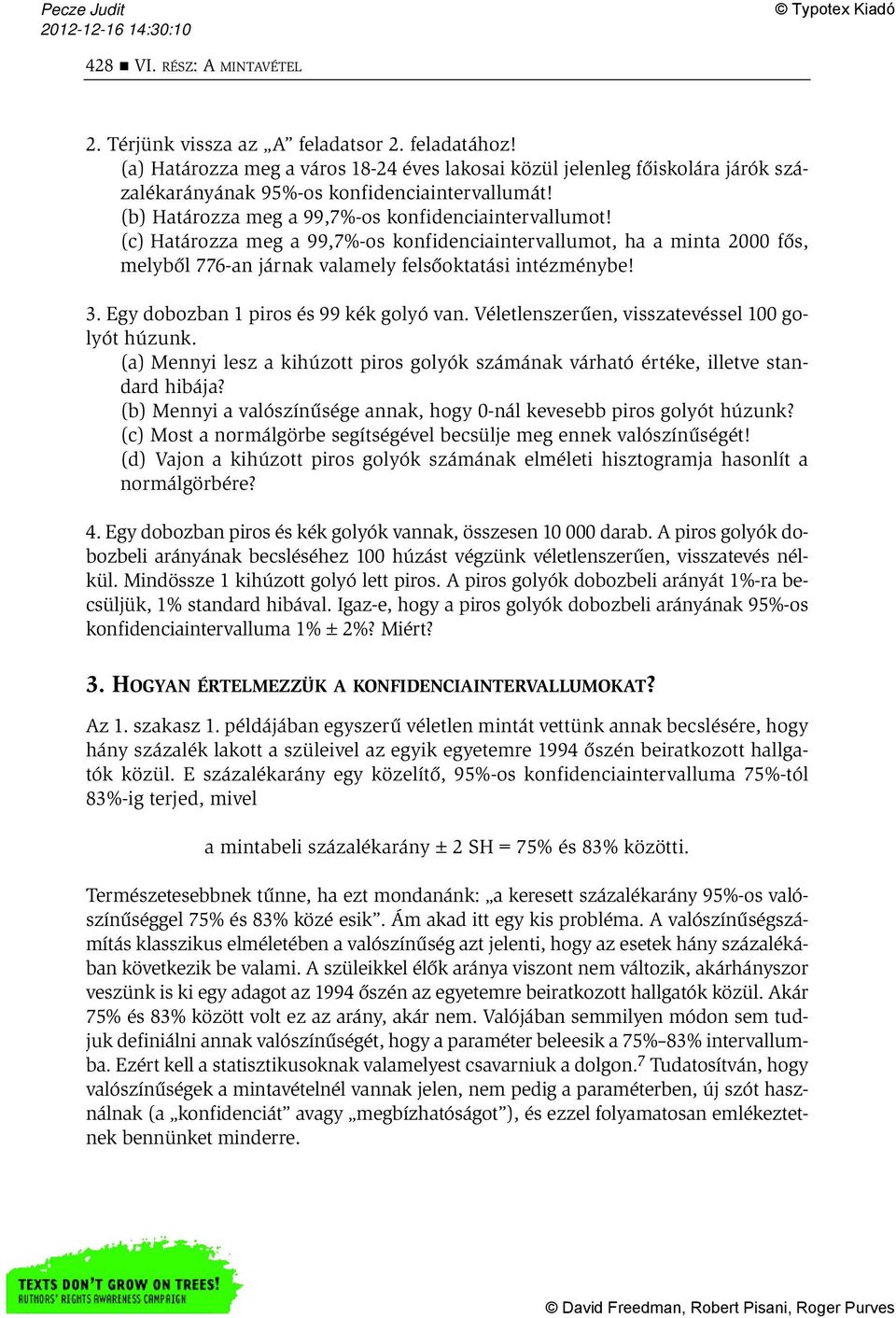 (c) Határozza meg a 99,7%-os konfidenciaintervallumot, ha a minta 2000 fős, melyből 776-an járnak valamely felsőoktatási intézménybe! 3. Egy dobozban 1 piros és 99 kék golyó van.