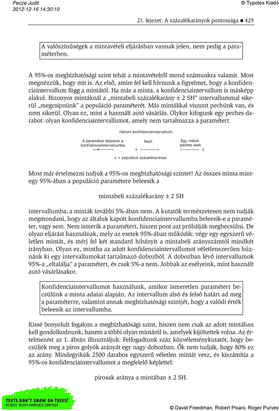 Ha más a minta, a konfidenciaintervallum is másképp alakul. Bizonyos mintáknál a mintabeli százalékarány ± 2 SH intervallummal sikerül megcsípnünk a populáció paraméterét.