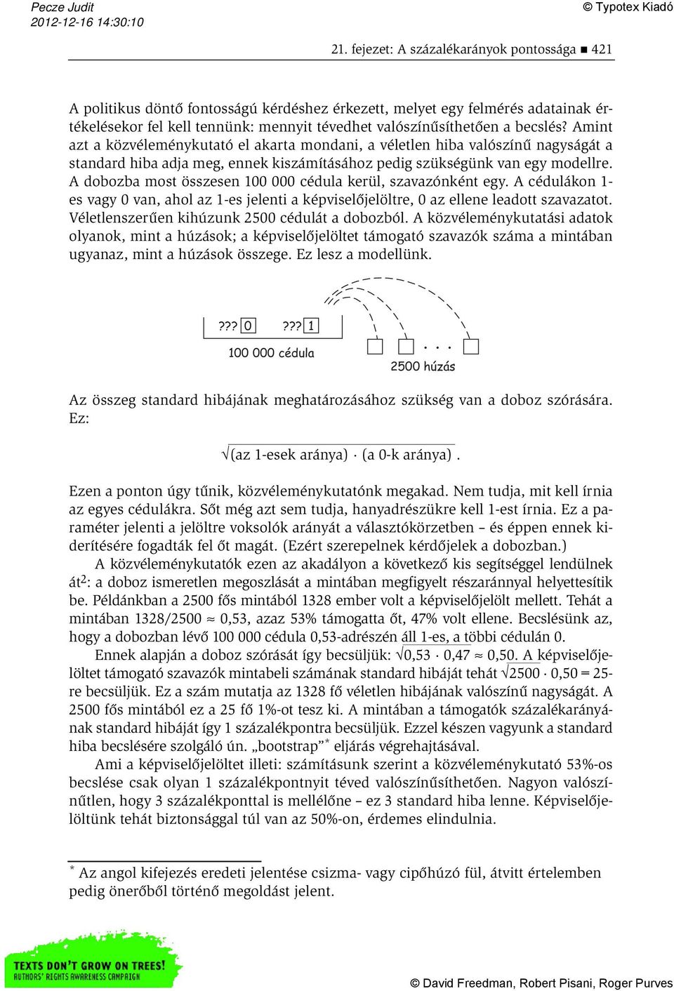 A dobozba most összesen 100 000 cédula kerül, szavazónként egy. A cédulákon 1- es vagy 0 van, ahol az 1-es jelenti a képviselőjelöltre, 0 az ellene leadott szavazatot.