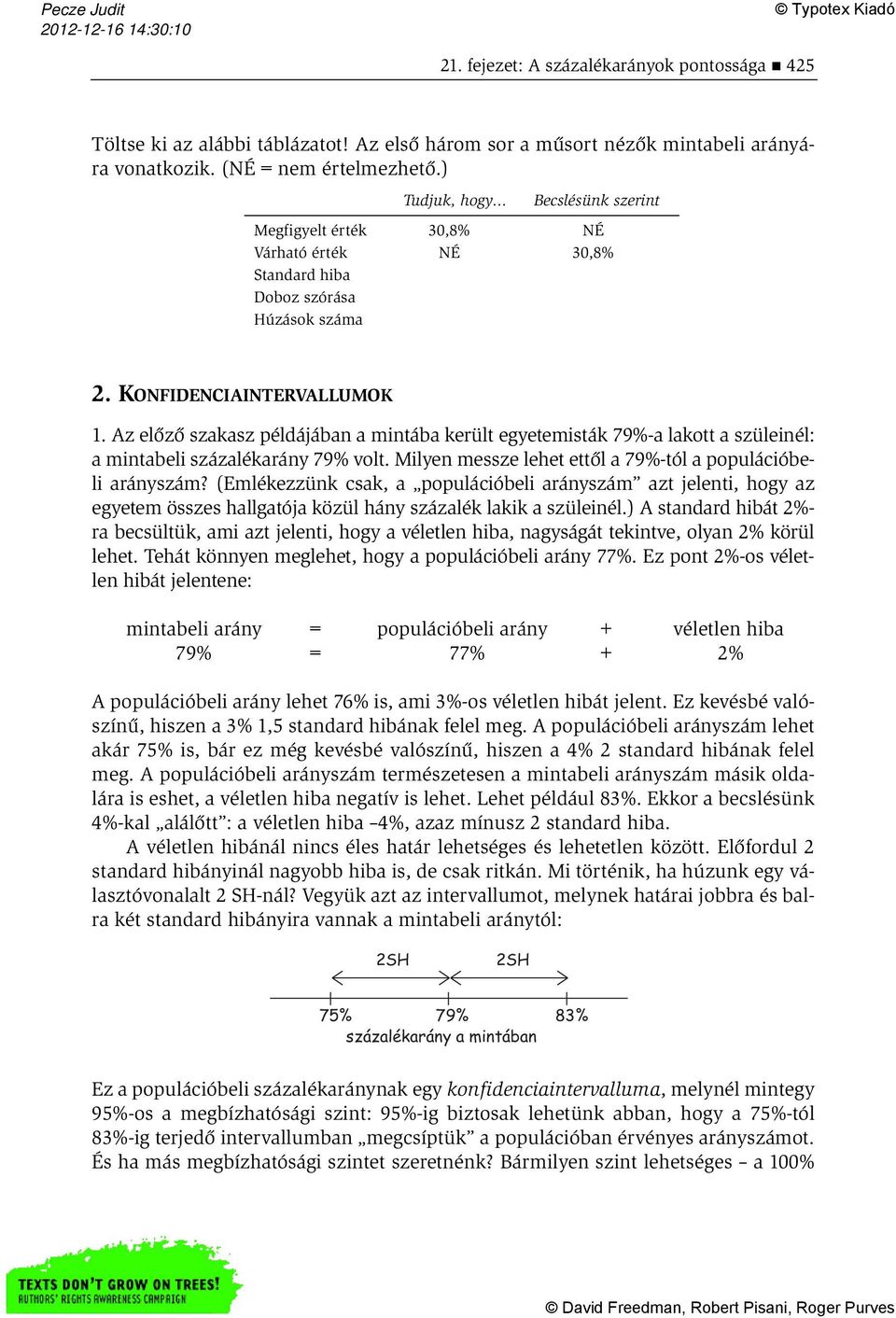 Az előző szakasz példájában a mintába került egyetemisták 79%-a lakott a szüleinél: a mintabeli százalékarány 79% volt. Milyen messze lehet ettől a 79%-tól a populációbeli arányszám?