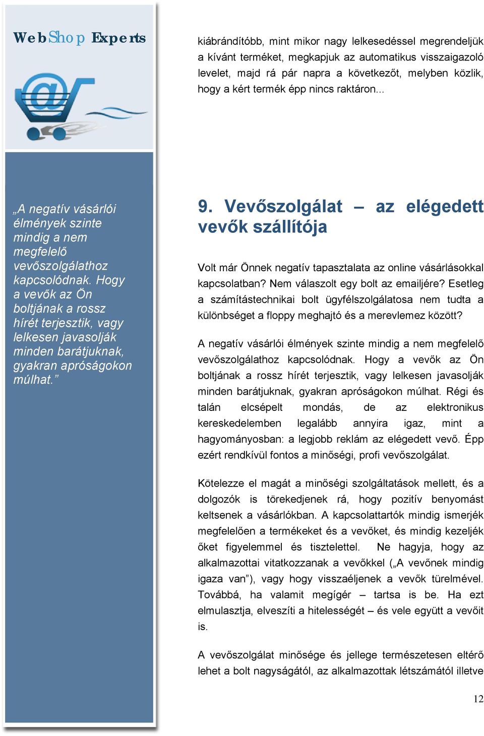 Hogy a vevők az Ön boltjának a rossz hírét terjesztik, vagy lelkesen javasolják minden barátjuknak, gyakran apróságokon múlhat. 9.