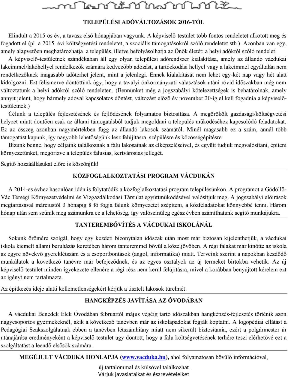 A képviselő-testületnek szándékában áll egy olyan települési adórendszer kialakítása, amely az állandó vácdukai lakcímmel/lakóhellyel rendelkezők számára kedvezőbb adózást, a tartózkodási hellyel