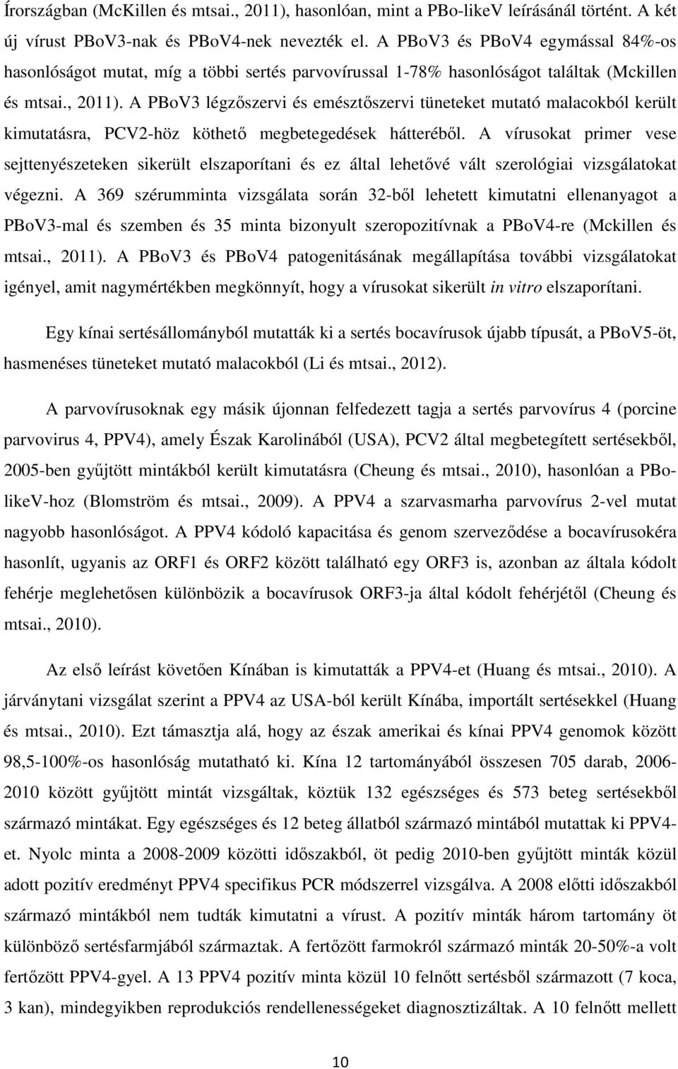 A PBoV3 légzőszervi és emésztőszervi tüneteket mutató malacokból került kimutatásra, PCV2-höz köthető megbetegedések hátteréből.