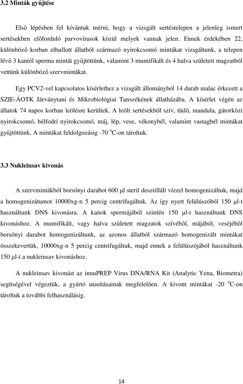 magzatból vettünk különböző szervmintákat. Egy PCV2-vel kapcsolatos kísérlethez a vizsgált állományból 14 darab malac érkezett a SZIE-ÁOTK Járványtani és Mikrobiológiai Tanszékének állatházába.