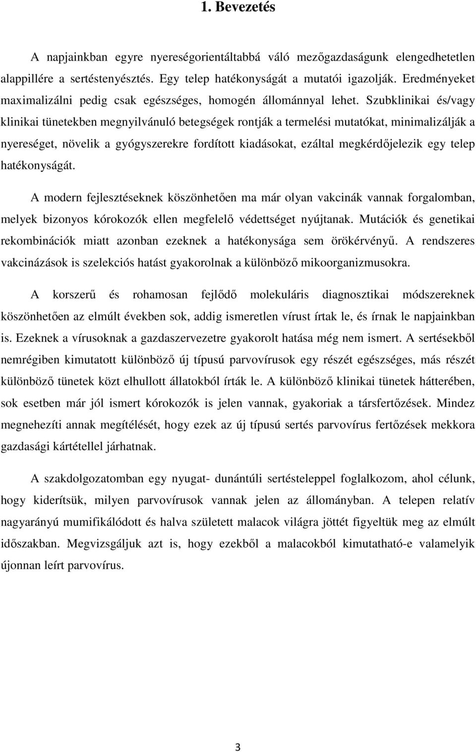 Szubklinikai és/vagy klinikai tünetekben megnyilvánuló betegségek rontják a termelési mutatókat, minimalizálják a nyereséget, növelik a gyógyszerekre fordított kiadásokat, ezáltal megkérdőjelezik egy