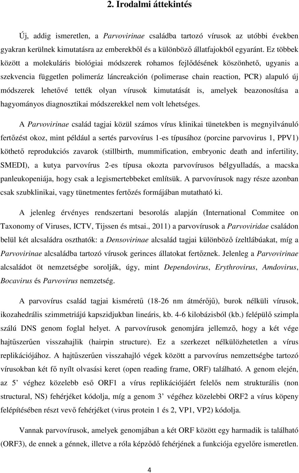 lehetővé tették olyan vírusok kimutatását is, amelyek beazonosítása a hagyományos diagnosztikai módszerekkel nem volt lehetséges.