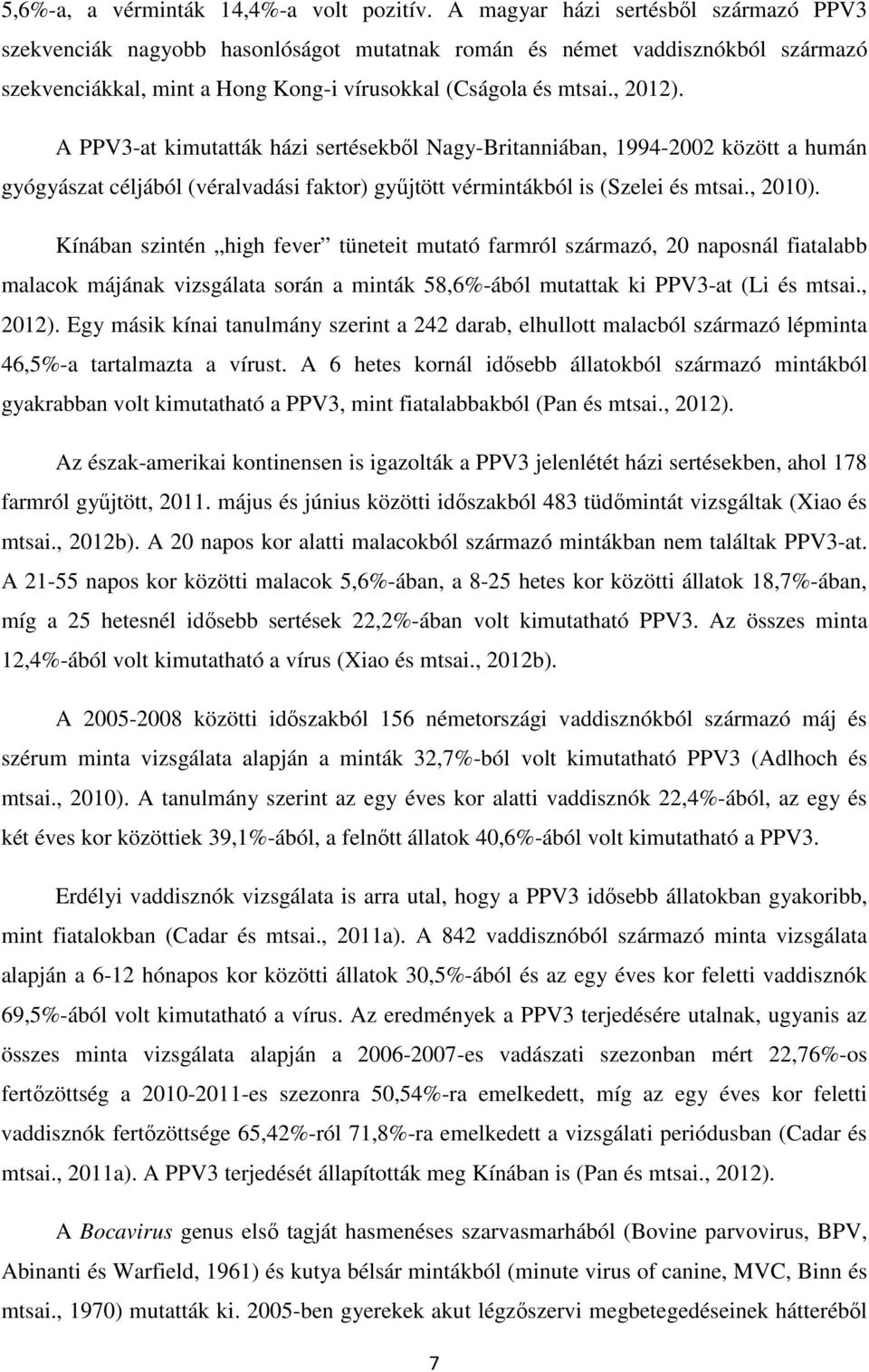 A PPV3-at kimutatták házi sertésekből Nagy-Britanniában, 1994-2002 között a humán gyógyászat céljából (véralvadási faktor) gyűjtött vérmintákból is (Szelei és mtsai., 2010).