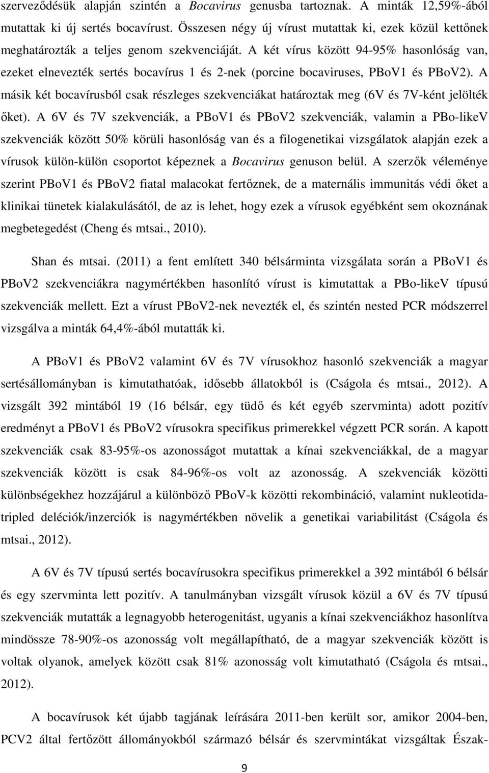 A két vírus között 94-95% hasonlóság van, ezeket elnevezték sertés bocavírus 1 és 2-nek (porcine bocaviruses, PBoV1 és PBoV2).