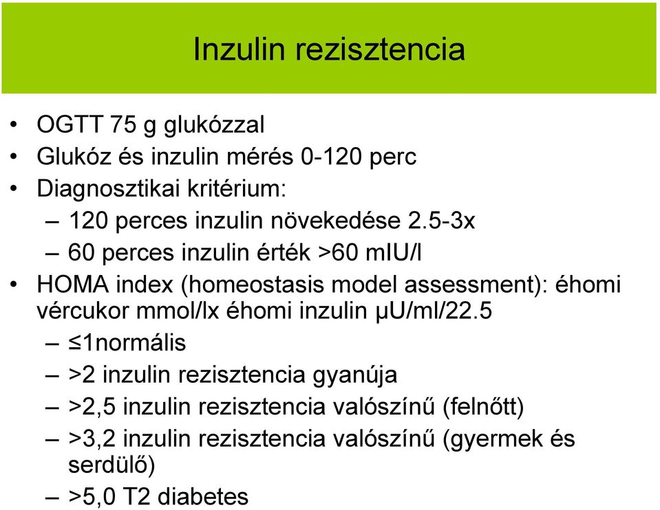 5-3x 60 perces inzulin érték >60 miu/l HOMA index (homeostasis model assessment): éhomi vércukor mmol/lx