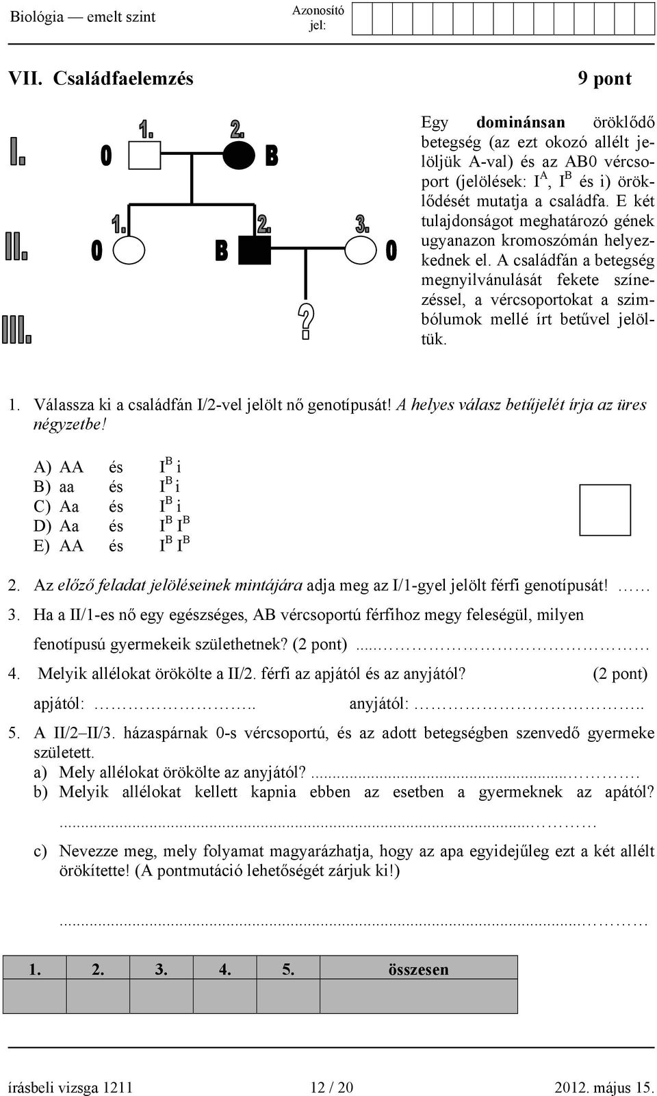 Válassza ki a családfán I/2-vel jelölt nő genotípusát! A helyes válasz betűjelét írja az üres négyzetbe! A) AA és I B i B) aa és I B i C) Aa és I B i D) Aa és I B I B E) AA és I B I B 2.