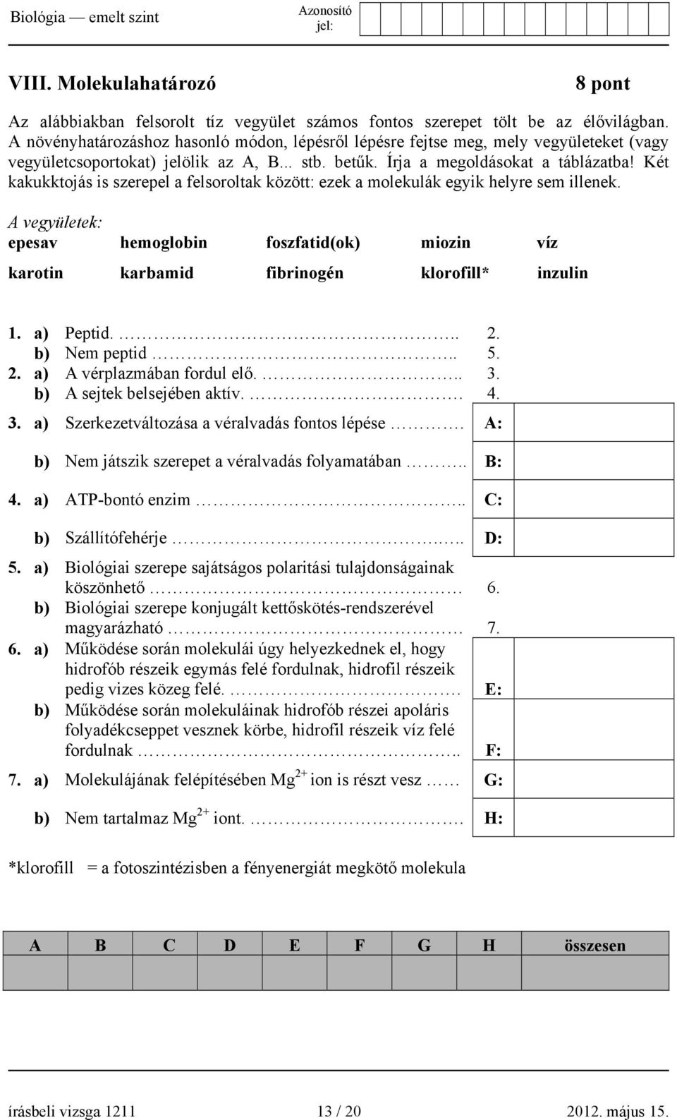 Két kakukktojás is szerepel a felsoroltak között: ezek a molekulák egyik helyre sem illenek. A vegyületek: epesav hemoglobin foszfatid(ok) miozin víz karotin karbamid fibrinogén klorofill* inzulin 1.