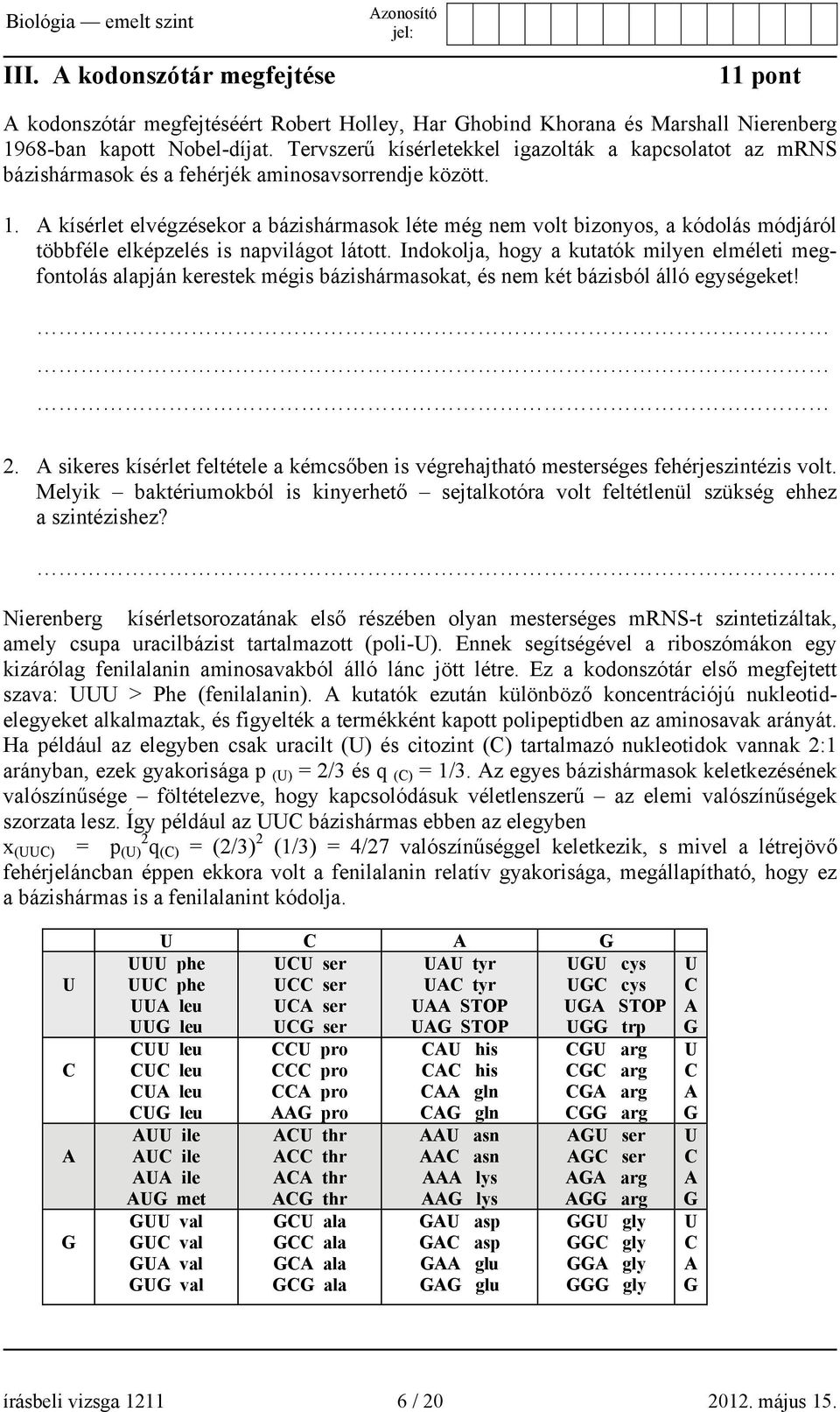 A kísérlet elvégzésekor a bázishármasok léte még nem volt bizonyos, a kódolás módjáról többféle elképzelés is napvilágot látott.