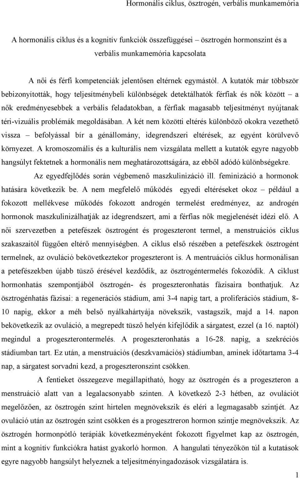 téri-vizuális problémák megoldásában. A két nem közötti eltérés különböző okokra vezethető vissza befolyással bír a génállomány, idegrendszeri eltérések, az egyént körülvevő környezet.