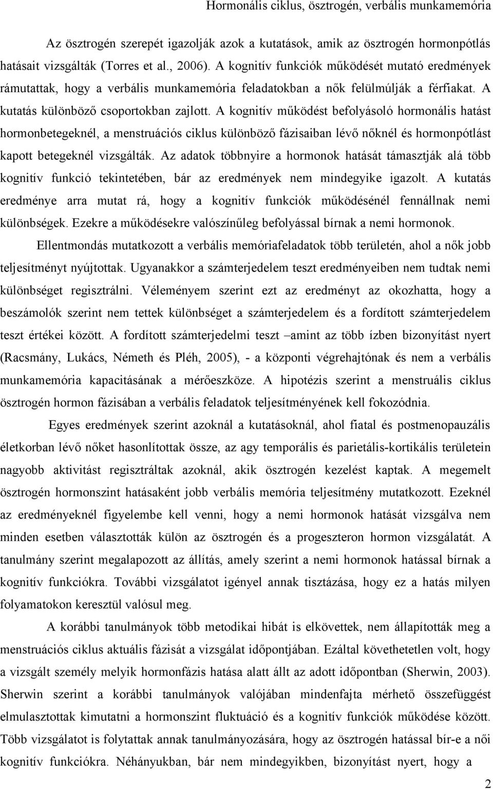 A kognitív működést befolyásoló hormonális hatást hormonbetegeknél, a menstruációs ciklus különböző fázisaiban lévő nőknél és hormonpótlást kapott betegeknél vizsgálták.