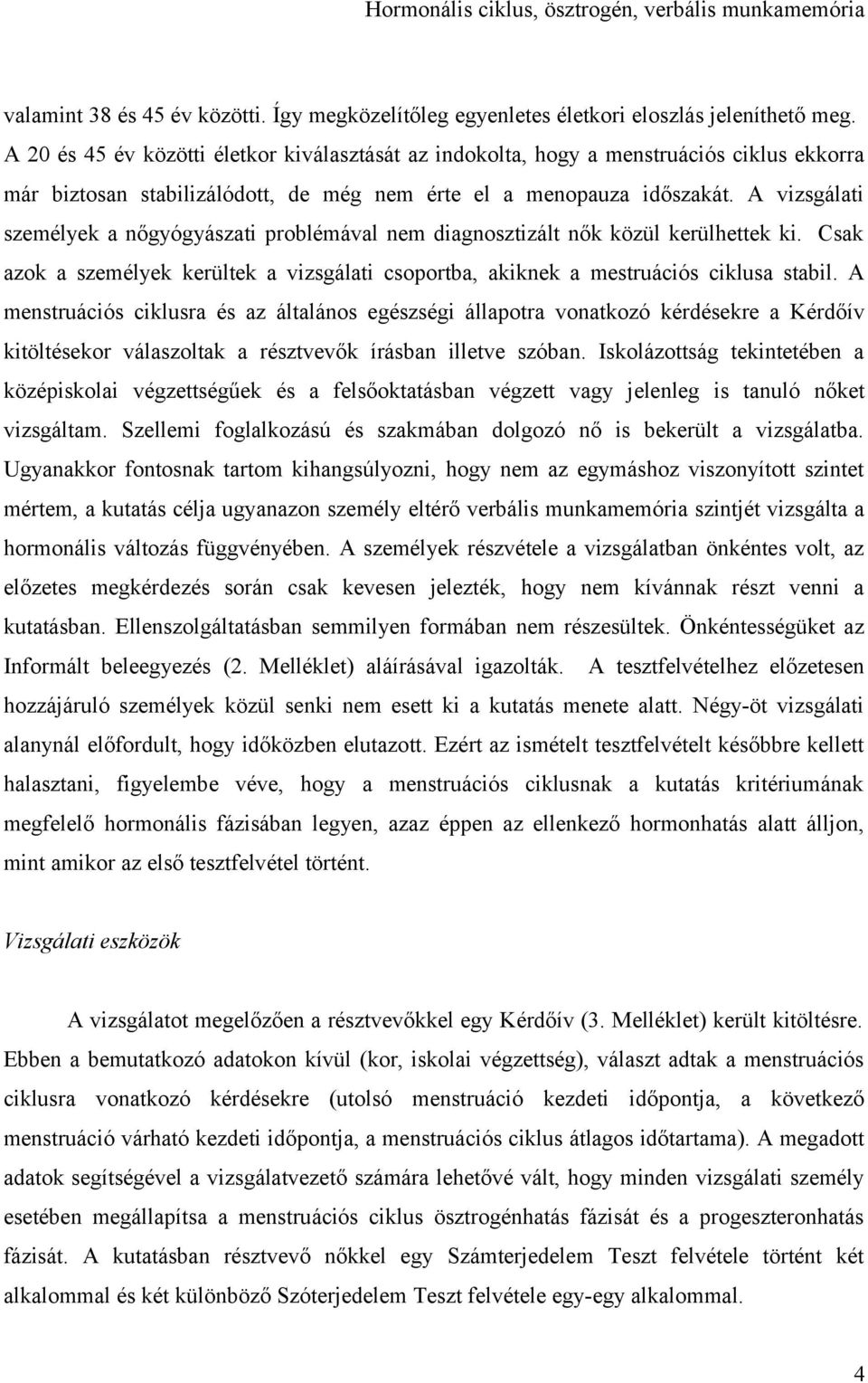 A vizsgálati személyek a nőgyógyászati problémával nem diagnosztizált nők közül kerülhettek ki. Csak azok a személyek kerültek a vizsgálati csoportba, akiknek a mestruációs ciklusa stabil.