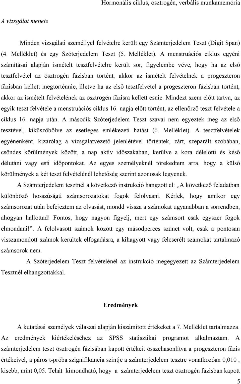 A menstruációs ciklus egyéni számításai alapján ismételt tesztfelvételre került sor, figyelembe véve, hogy ha az első tesztfelvétel az ösztrogén fázisban történt, akkor az ismételt felvételnek a