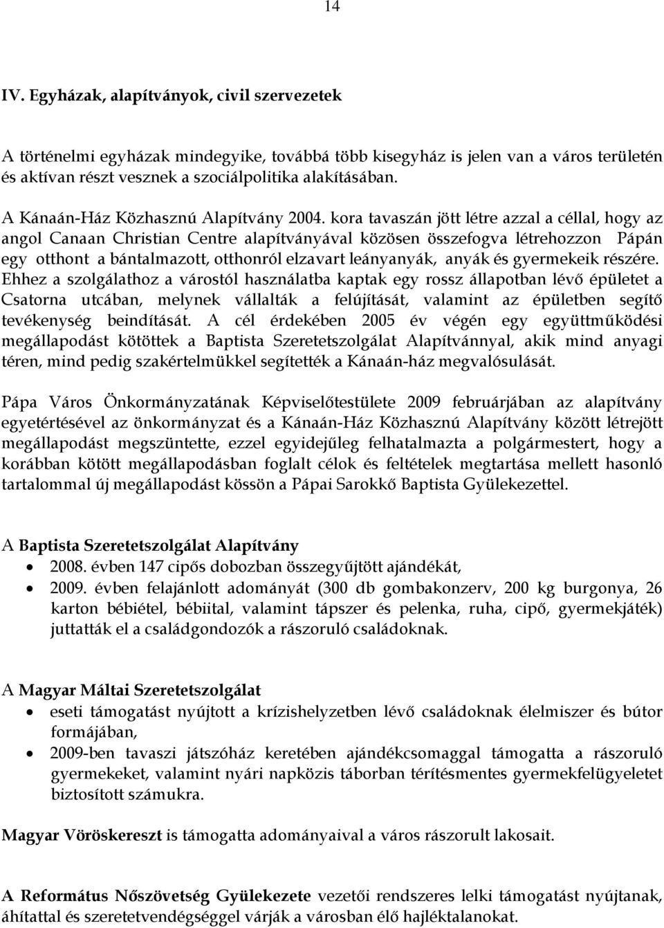 kora tavaszán jött létre azzal a céllal, hogy az angol Canaan Christian Centre alapítványával közösen összefogva létrehozzon Pápán egy otthont a bántalmazott, otthonról elzavart leányanyák, anyák és