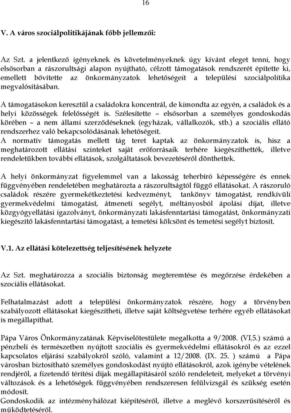 lehetőségeit a települési szociálpolitika megvalósításában. A támogatásokon keresztül a családokra koncentrál, de kimondta az egyén, a családok és a helyi közösségek felelősségét is.