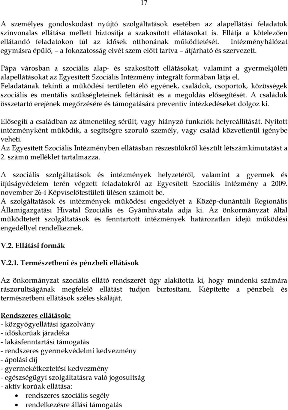 Pápa városban a szociális alap- és szakosított ellátásokat, valamint a gyermekjóléti alapellátásokat az Egyesített Szociális Intézmény integrált formában látja el.