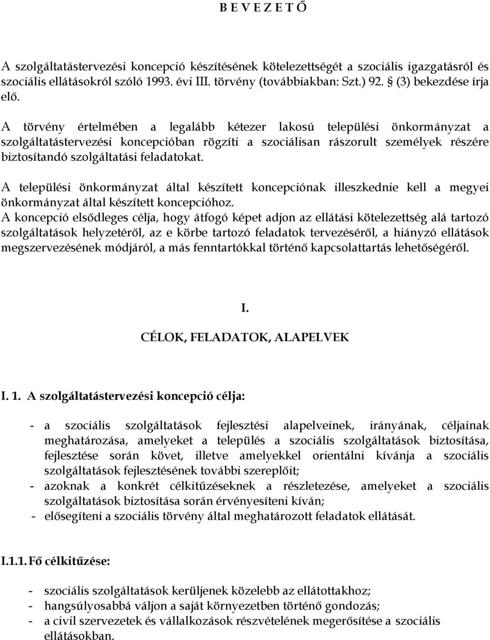 A törvény értelmében a legalább kétezer lakosú települési önkormányzat a szolgáltatástervezési koncepcióban rögzíti a szociálisan rászorult személyek részére biztosítandó szolgáltatási feladatokat.