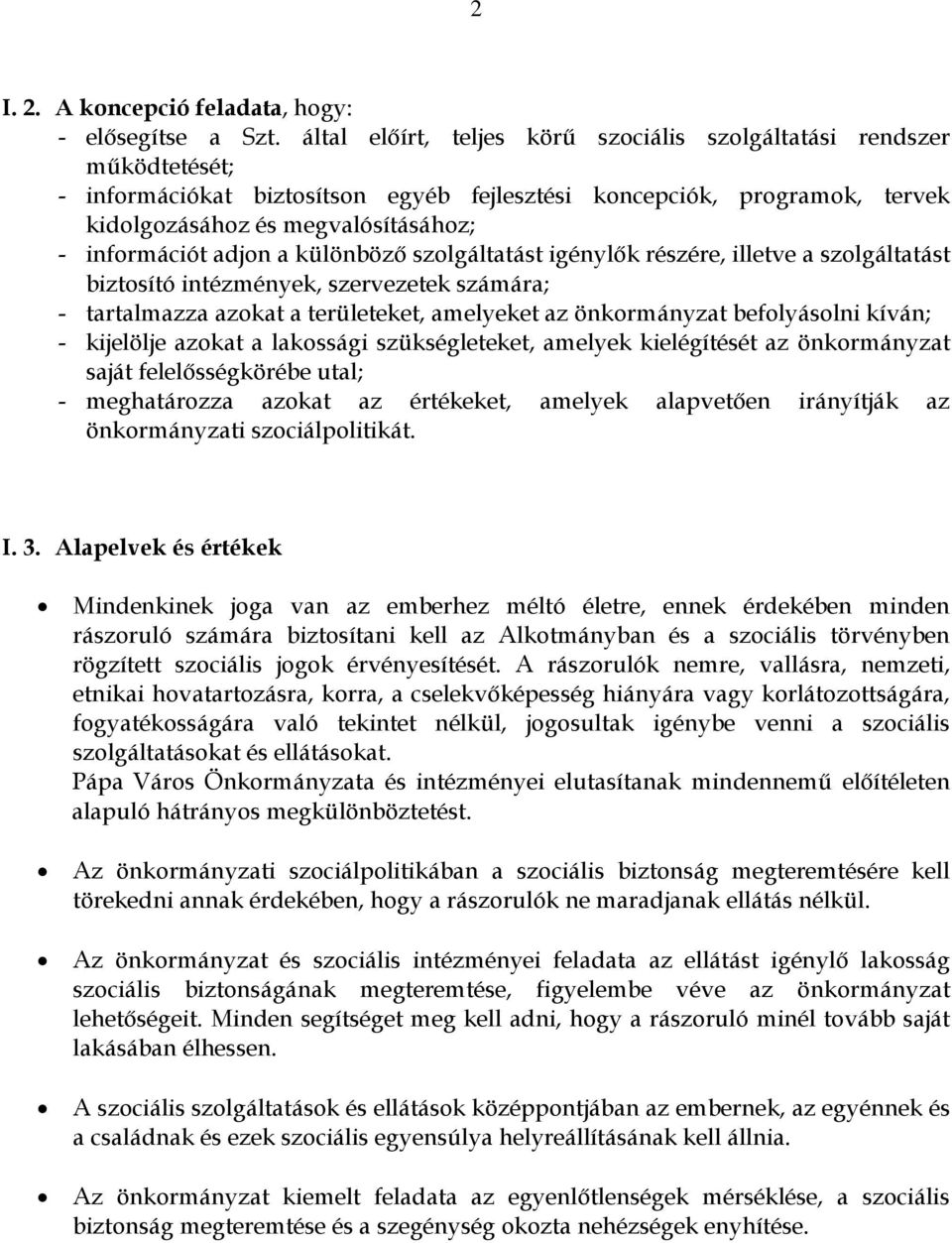 adjon a különböző szolgáltatást igénylők részére, illetve a szolgáltatást biztosító intézmények, szervezetek számára; - tartalmazza azokat a területeket, amelyeket az önkormányzat befolyásolni kíván;