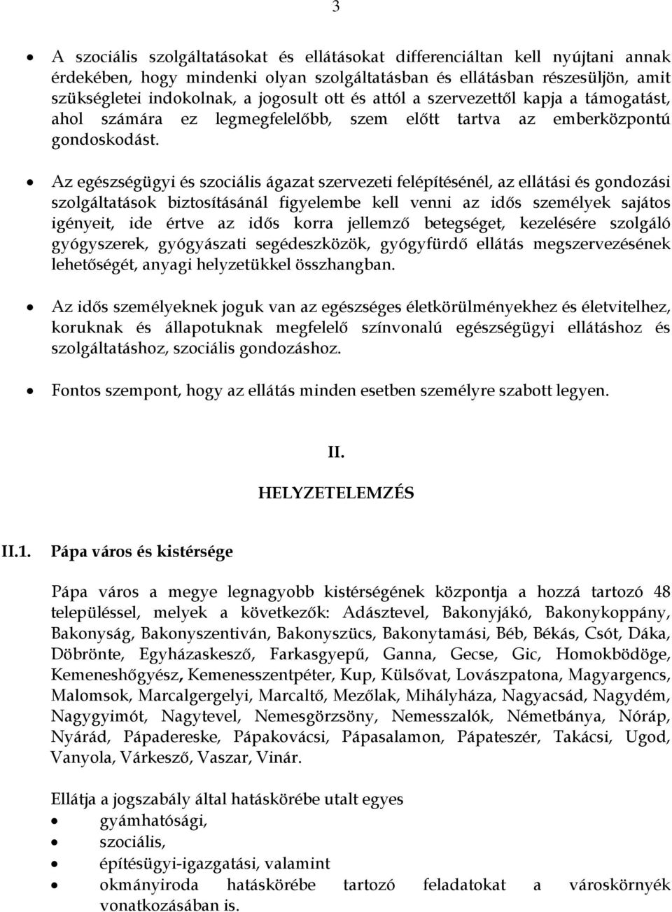 Az egészségügyi és szociális ágazat szervezeti felépítésénél, az ellátási és gondozási szolgáltatások biztosításánál figyelembe kell venni az idős személyek sajátos igényeit, ide értve az idős korra