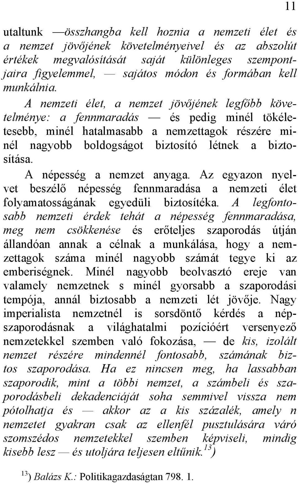 A nemzeti élet, a nemzet jövőjének legfőbb követelménye: a fennmaradás és pedig minél tökéletesebb, minél hatalmasabb a nemzettagok részére minél nagyobb boldogságot biztosító létnek a biztosítása.