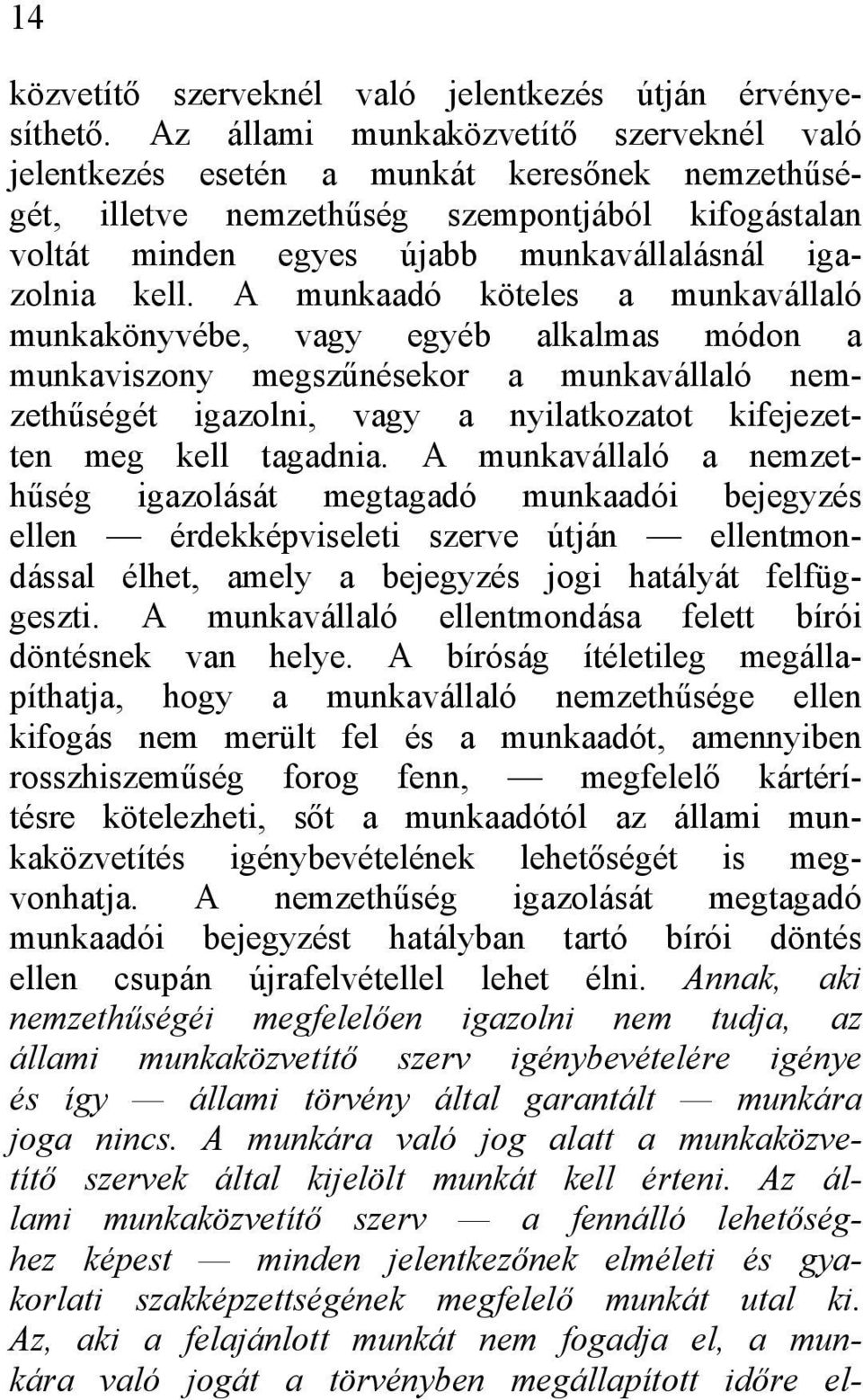 A munkaadó köteles a munkavállaló munkakönyvébe, vagy egyéb alkalmas módon a munkaviszony megszűnésekor a munkavállaló nemzethűségét igazolni, vagy a nyilatkozatot kifejezetten meg kell tagadnia.