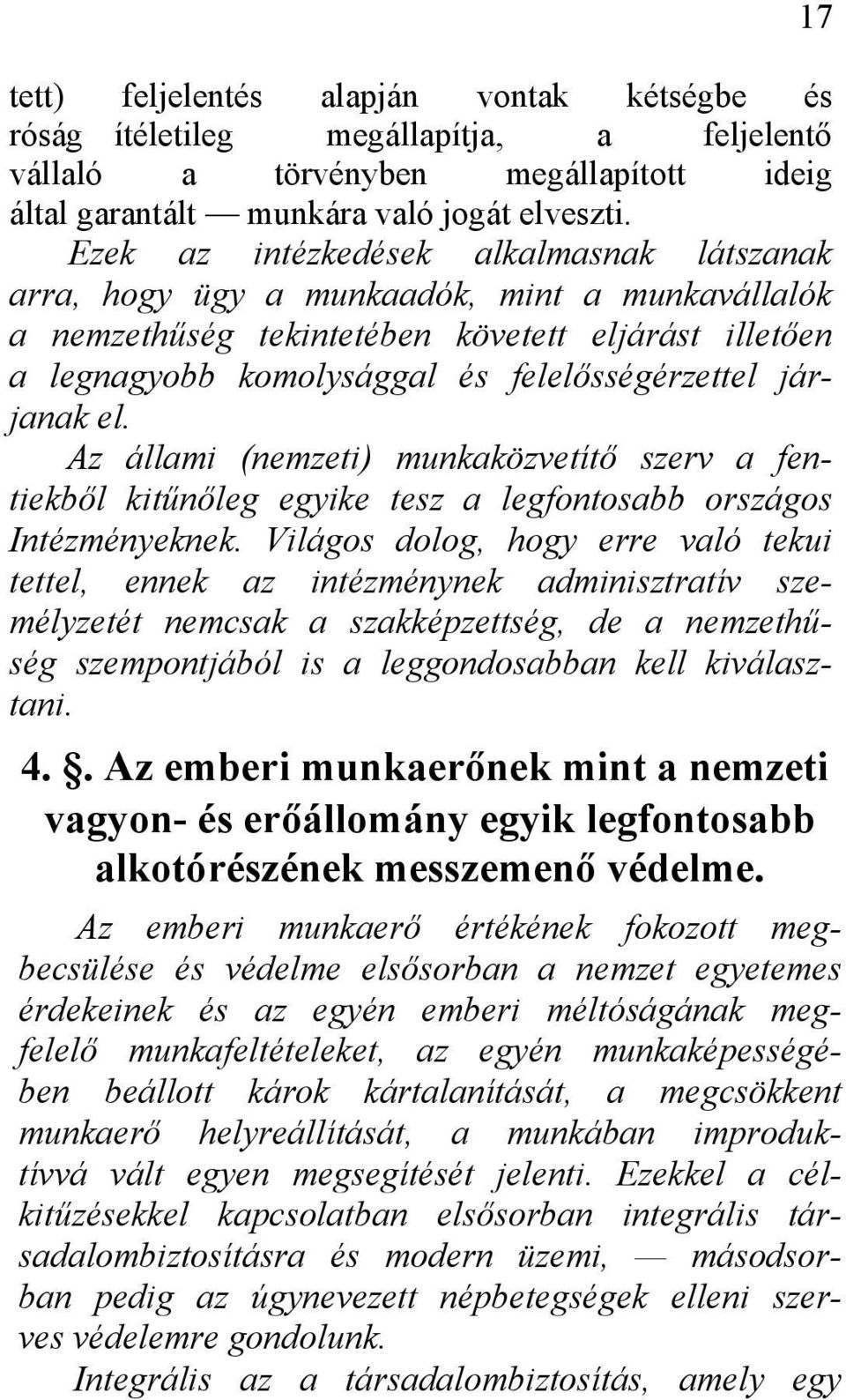 járjanak el. Az állami (nemzeti) munkaközvetítő szerv a fentiekből kitűnőleg egyike tesz a legfontosabb országos Intézményeknek.