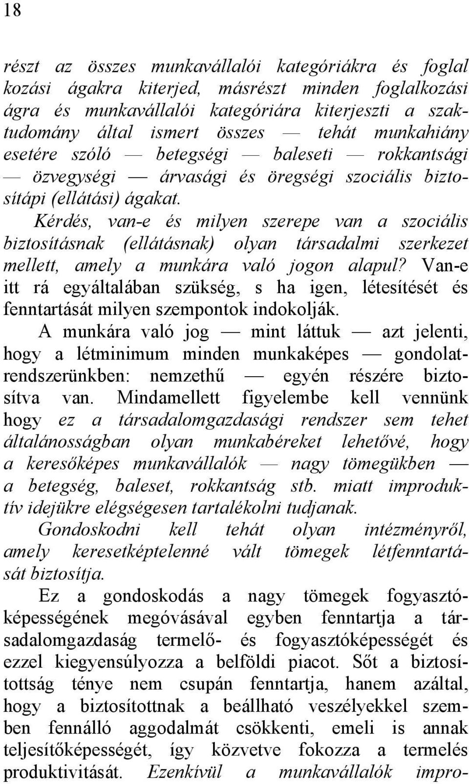 Kérdés, van-e és milyen szerepe van a szociális biztosításnak (ellátásnak) olyan társadalmi szerkezet mellett, amely a munkára való jogon alapul?