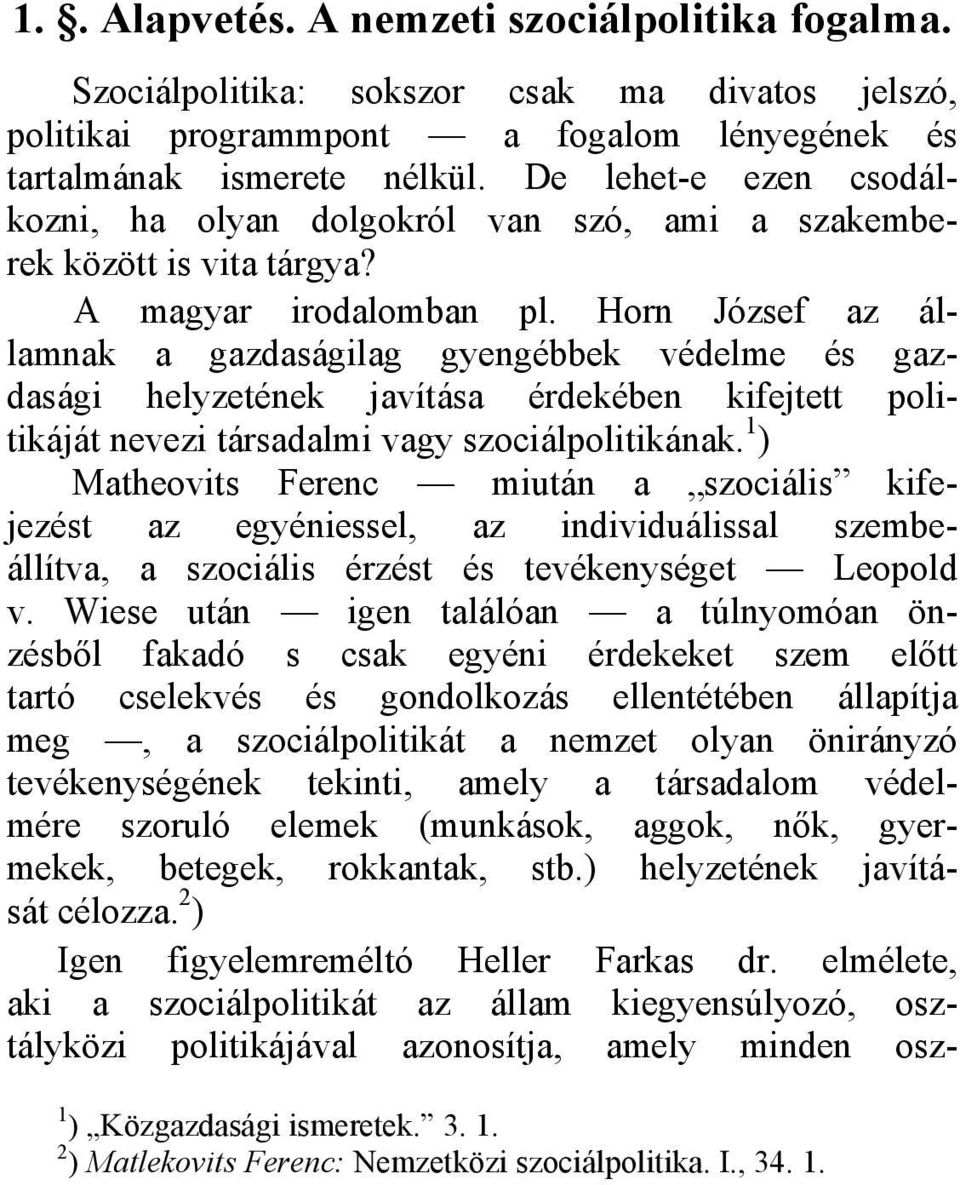 Horn József az államnak a gazdaságilag gyengébbek védelme és gazdasági helyzetének javítása érdekében kifejtett politikáját nevezi társadalmi vagy szociálpolitikának.