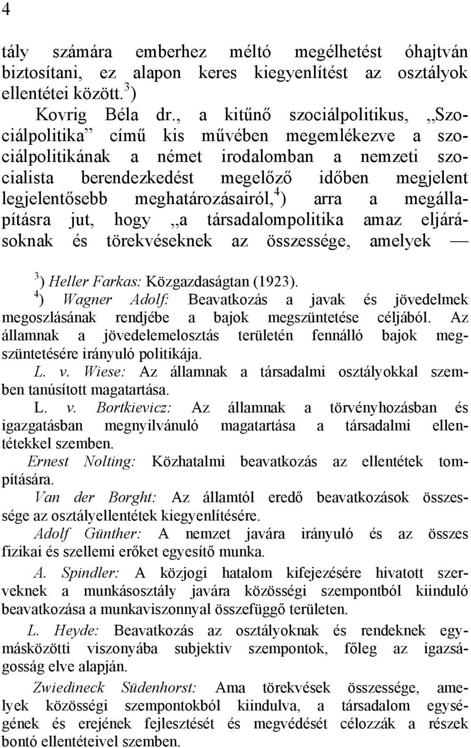 meghatározásairól, 4 ) arra a megállapításra jut, hogy a társadalompolitika amaz eljárásoknak és törekvéseknek az összessége, amelyek 3 ) Heller Farkas: Közgazdaságtan (1923).