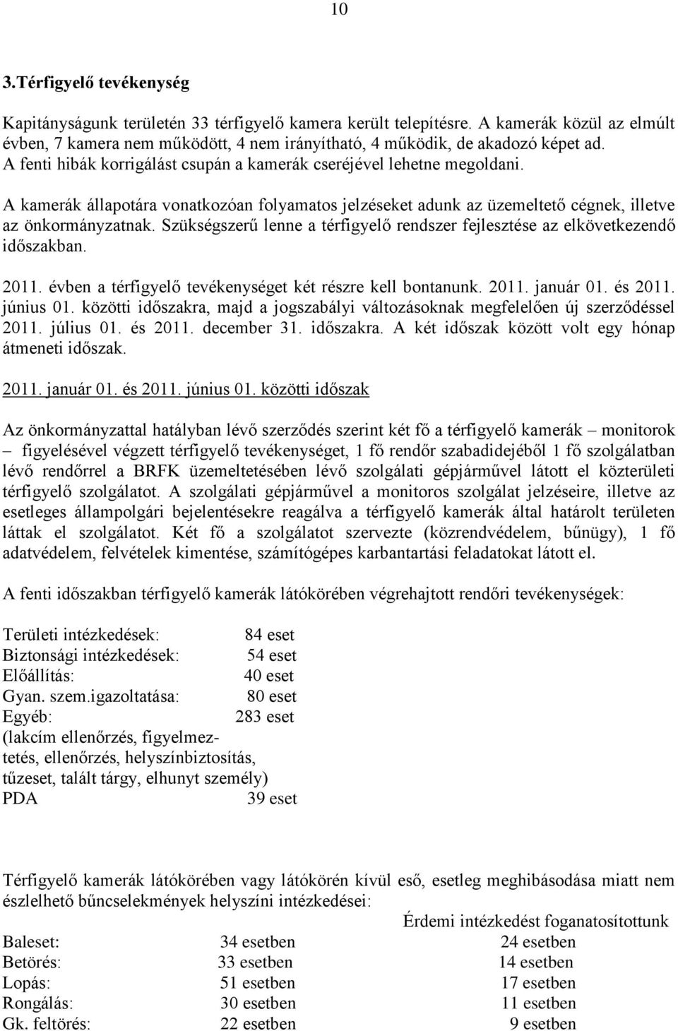 Szükségszerű lenne a térfigyelő rendszer fejlesztése az elkövetkezendő időszakban. 2011. évben a térfigyelő tevékenységet két részre kell bontanunk. 2011. január 01. és 2011. június 01.