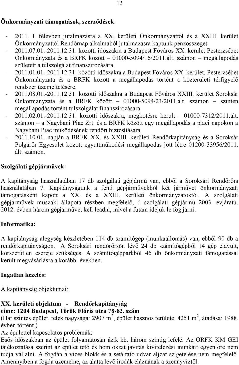 számon megállapodás született a túlszolgálat finanszírozására. - 2011.01.01.-2011.12.31. közötti időszakra a Budapest Főváros XX. kerület.