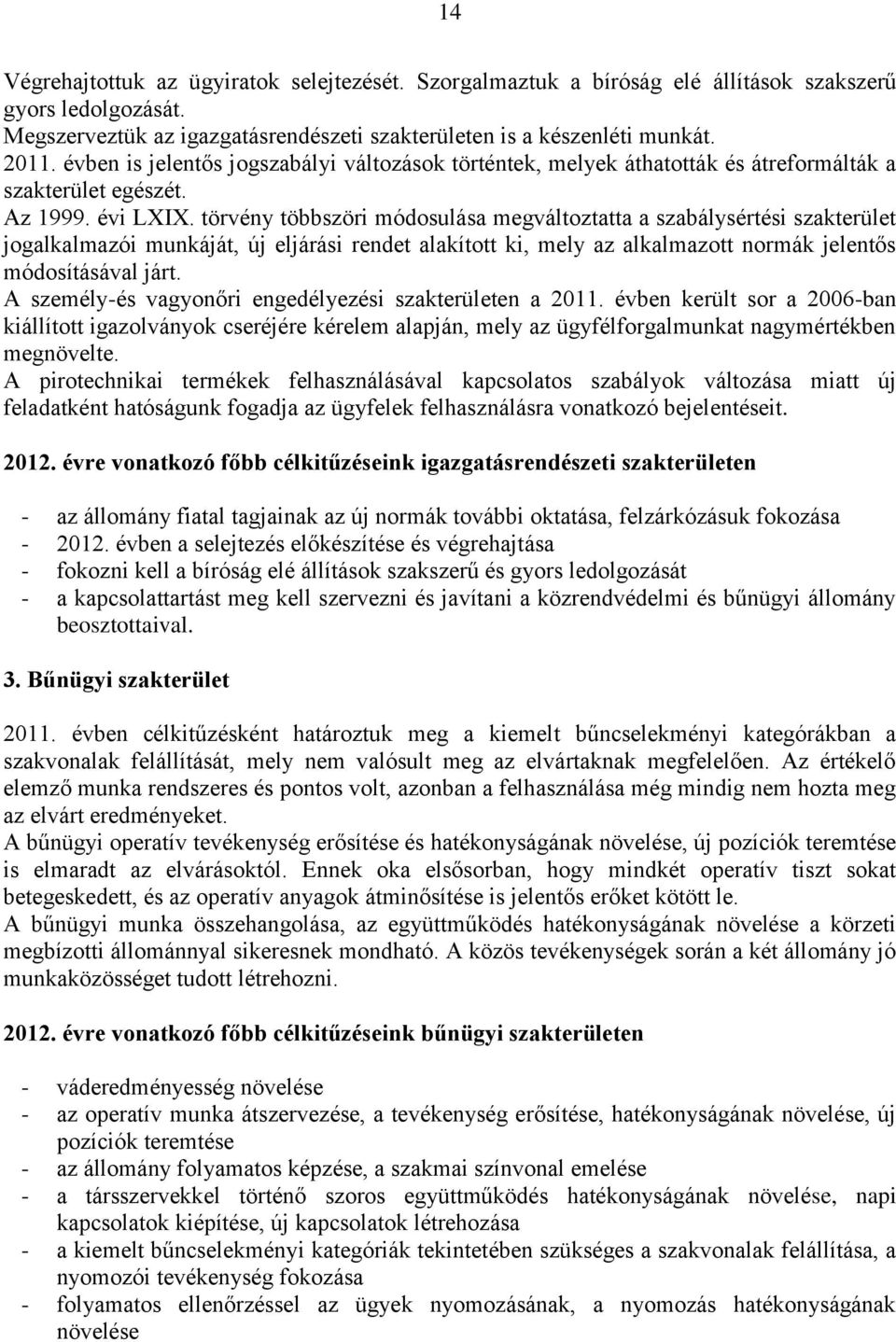 törvény többszöri módosulása megváltoztatta a szabálysértési szakterület jogalkalmazói munkáját, új eljárási rendet alakított ki, mely az alkalmazott normák jelentős módosításával járt.