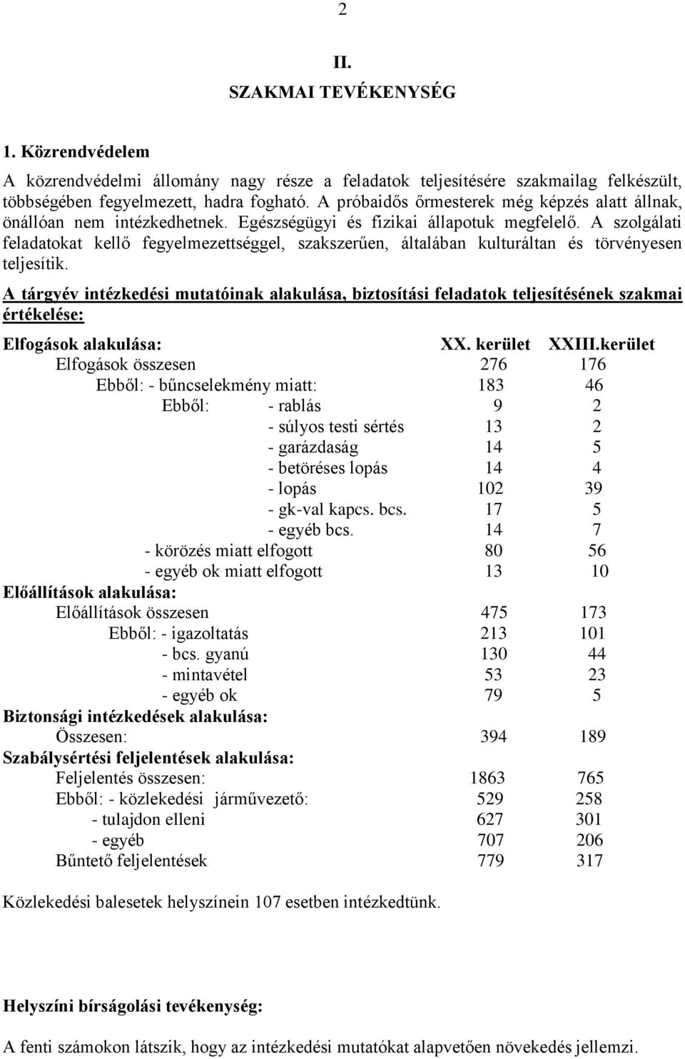 A szolgálati feladatokat kellő fegyelmezettséggel, szakszerűen, általában kulturáltan és törvényesen teljesítik.