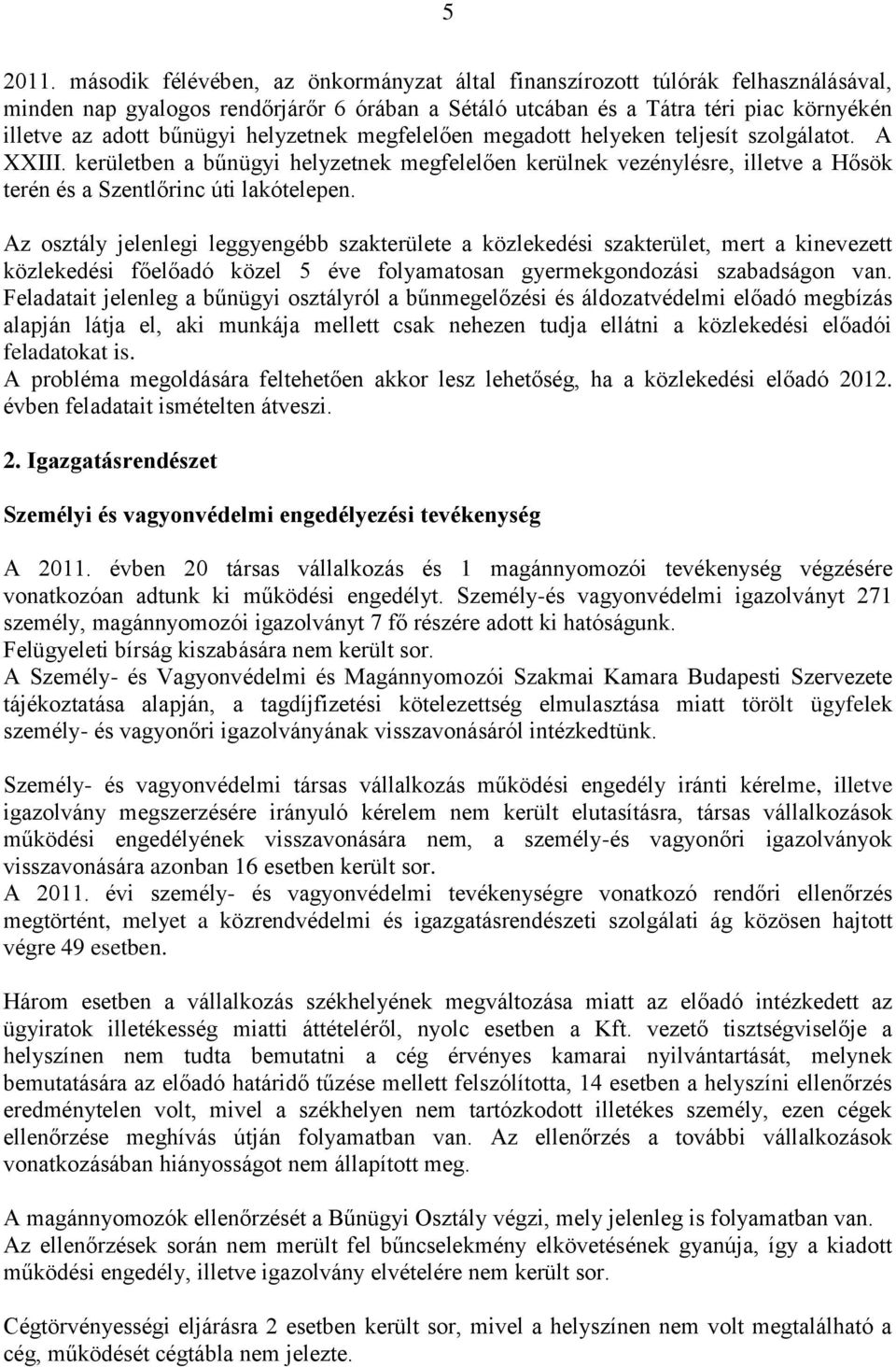 helyzetnek megfelelően megadott helyeken teljesít szolgálatot. A XXIII. kerületben a bűnügyi helyzetnek megfelelően kerülnek vezénylésre, illetve a Hősök terén és a Szentlőrinc úti lakótelepen.