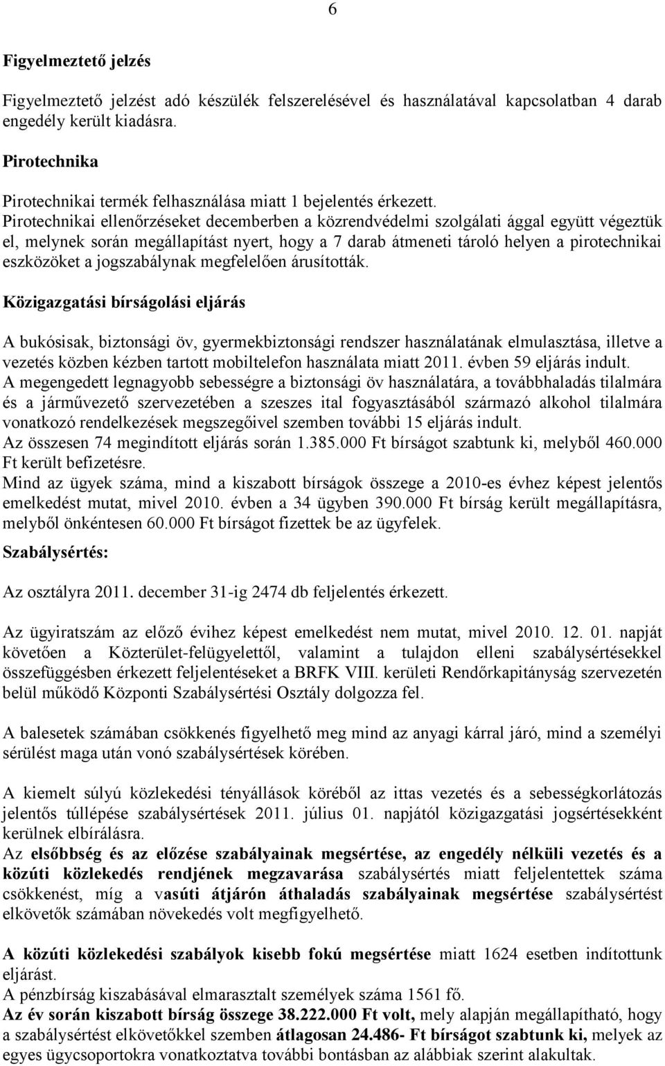 Pirotechnikai ellenőrzéseket decemberben a közrendvédelmi szolgálati ággal együtt végeztük el, melynek során megállapítást nyert, hogy a 7 darab átmeneti tároló helyen a pirotechnikai eszközöket a