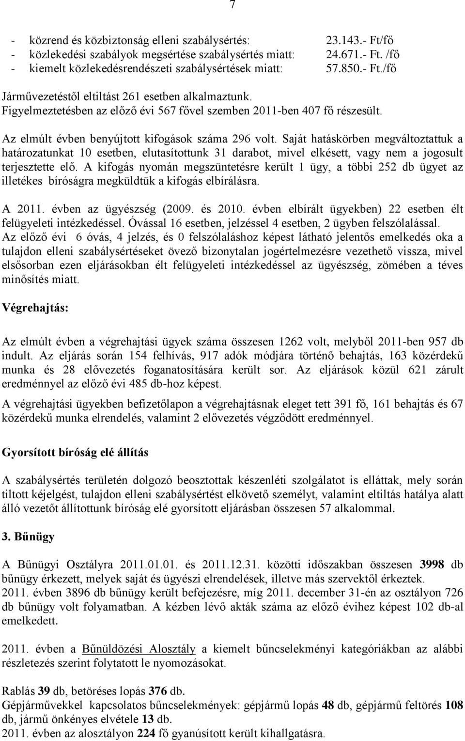 Saját hatáskörben megváltoztattuk a határozatunkat 10 esetben, elutasítottunk 31 darabot, mivel elkésett, vagy nem a jogosult terjesztette elő.