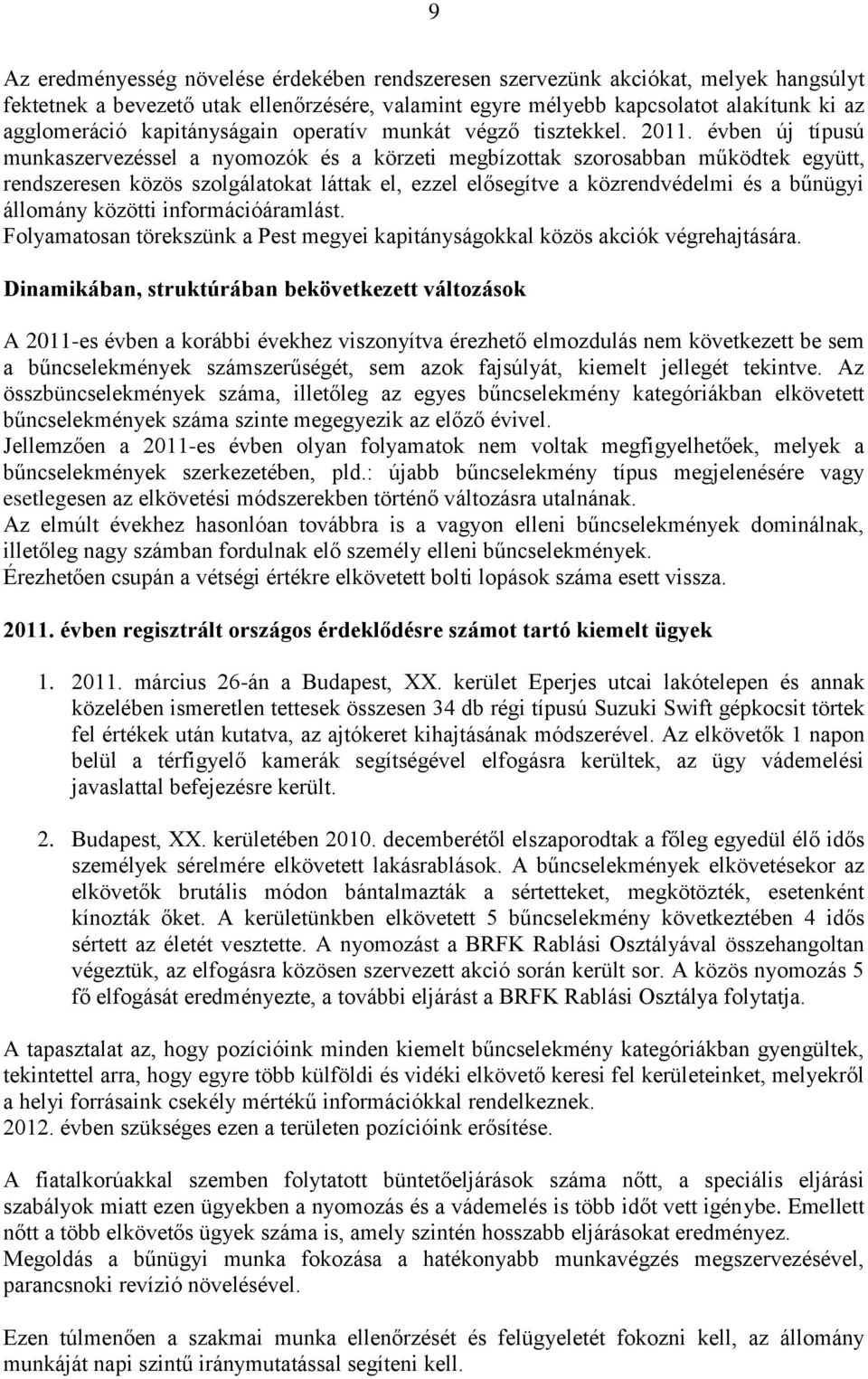 évben új típusú munkaszervezéssel a nyomozók és a körzeti megbízottak szorosabban működtek együtt, rendszeresen közös szolgálatokat láttak el, ezzel elősegítve a közrendvédelmi és a bűnügyi állomány