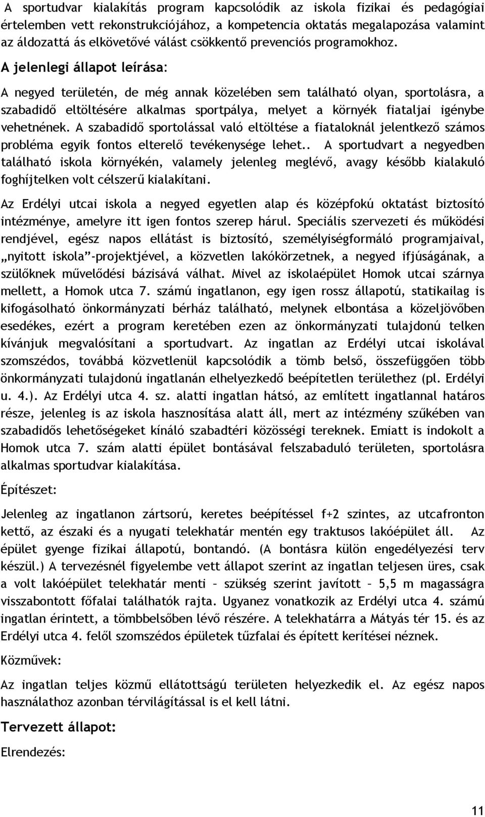 A jelenlegi állapot leírása: A negyed területén, de még annak közelében sem található olyan, sportolásra, a szabadidő eltöltésére alkalmas sportpálya, melyet a környék fiataljai igénybe vehetnének.