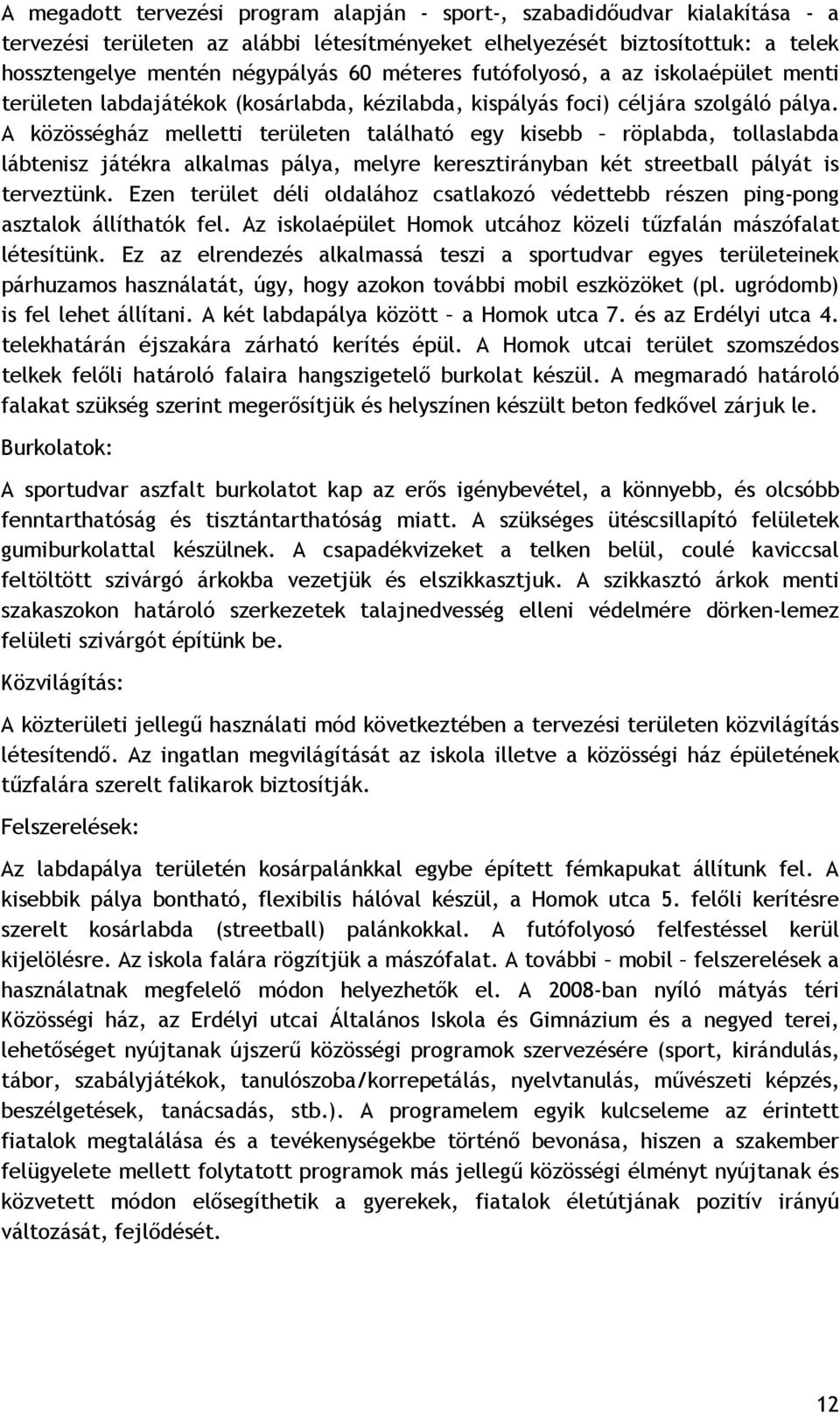 A közösségház melletti területen található egy kisebb röplabda, tollaslabda lábtenisz játékra alkalmas pálya, melyre keresztirányban két streetball pályát is terveztünk.